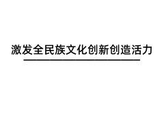 激發(fā)全民族文化創(chuàng)新創(chuàng)造活力